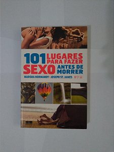 101 Lugares Para Fazer Sexo Antes de Morrer - Marsha Normand e Joseph St. James