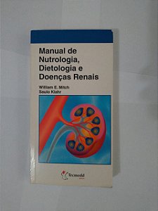 Manual de nutrologia, Dietologia e Doenças Renais - William E. Mitch e Saulo Klahr
