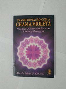 Transformação com a Chama Violeta - Maria Silvia P. Orlovas