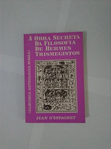 A Obra Secreta da Filosofia de Hermes Trismegistos - Jean D'Espagnet