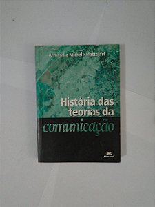 História das Teorias da Comunicação - Armand E Michèle Mattelart