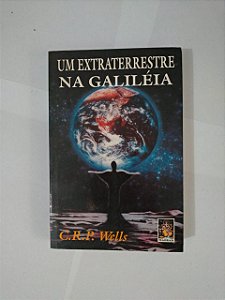 Um Extraterrestre na Galiléia - C. R. P. Wells