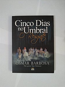 Cinco Dias no Umbral: O Resgate - Osmar Barbosa