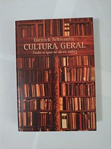 Cultura Geral: Tudo o que se deve saber - Dietrich Schwanitz