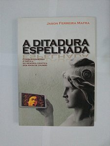 A Ditadura Espelhada - Jason Ferreira Mafra
