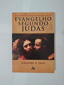 O Diário de Judas Iscariotes ou o Evangelho Segundo Judas - Gregory A. Page