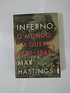 Inferno: O Mundo em Guerra 1939-1945 - Max Hastings