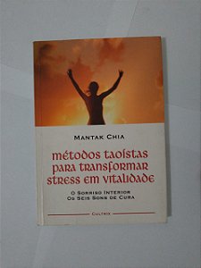 Métodos Taoísta Para Transformar Stress em Vitalidade - Mantak Chia