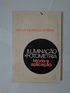 Iluminação e Fotometria : Teoria e Aplicação - Vinícius de Araújo Moreira