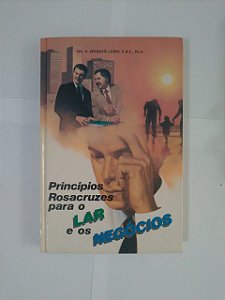 Princípios Rosacruzes para o Lar e o Negócios - Dr. H. Spencer Lewis