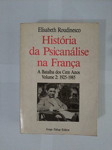 História da Psicanálise na França: A Batalha dos Cem Anos Vol. 2: 1925-1985 - Elisabeth Roudinesco