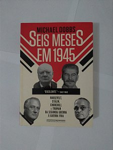 Seis Meses em 1945 - Michael Dobbs