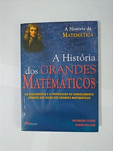 A História da Matemática - Os Grandes Matemáticos - Raymond Flood e Robin Wilson