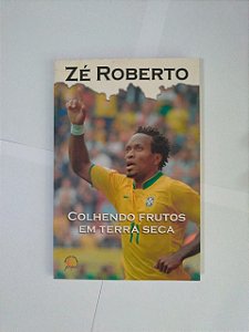 Colhendo Frutos em Terra Seca - Zé Roberto  (Assinatura do autor)