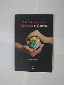 Como os Ricos Destroem o Planeta - Hervé Kempf