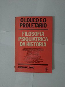 O Louco e o Proletário: Filosofia Psiquiátrica da História - Emmanuel Todd