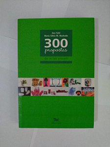 300 Propostas de Artes Visuais - Ana Tatit e Maria Silva M. Machado
