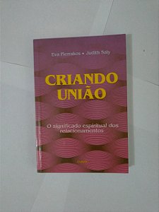 Criando União - Eva Pierrakos E Judith Saly