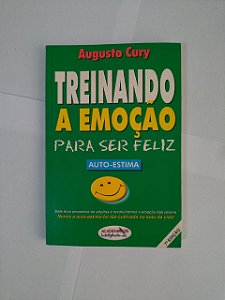 Treinando a Emoção Para Ser Feliz - Augusto Cury