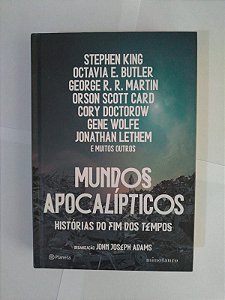Mundos Apocalípticos: Histórias do Fim dos Tempo - John Joseph Adams (Org.) - Stephen King e outros