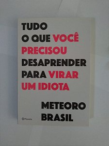 Tudo o que Você Precisou Desaprender Para Virar um Idiota - Meteoro Brasil