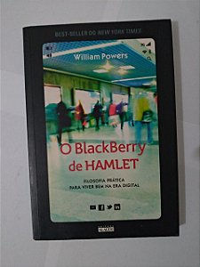 O BlackBerry de Hamlet - William Powers - Filosofia prática para viver bem na era digital