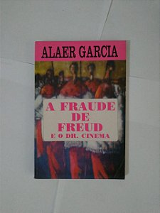 A Fraude de Freud e o Dr. Cinema - Alaer Garcia
