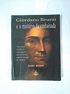 Giordano Bruno e o Mistério da Embaixada - John Bossy