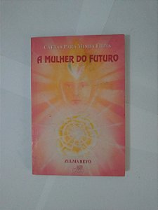 Cartas Para Minha Filha: A Mulher do Futuro - Zukma Reyo