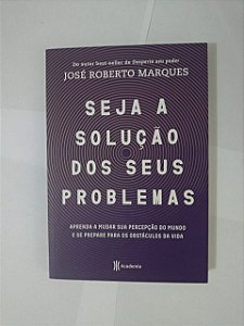 Seja A Solução dos Seus Problemas - José Roberto Marques