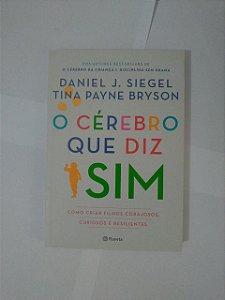 O Cérebro que diz Sim - Daniel J. Siegel e Tina Payne Bryson