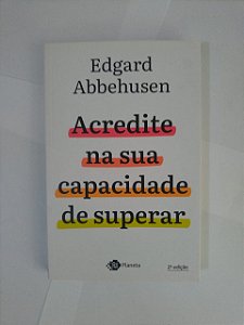 Acredite na sua Capacidade de Superar - Edgard Abbehusen