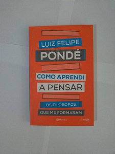 Como Aprendi a Pensar - Luiz Felipe Pondé