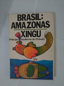 Brasil: Amazonas Xingu - Príncipe Adalberto da Prússia