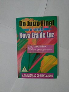 Do Juízo Final a Uma Nova Era de Luz - J. S. Godinho