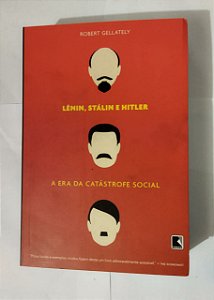 Lênin, Stálin e Hitler: A Era da Catástrofe Social - Robert Gellately