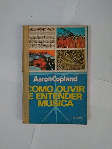 Como Ouvir e Entender a Música - Aaron Copland