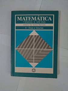 Matemática Temas e Metas  Vol. 4: Áreas e Volumes - Antonio dos Santos Machado