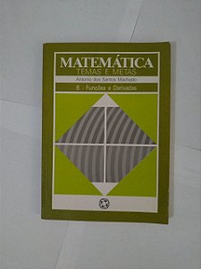 Matemática Temas e Metas  Vol. 6: Funções e Derivadas - Antonio dos Santos Machado