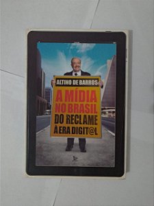 A Mídia no Brasil do Reclame à Era Digital - Altino de Barros