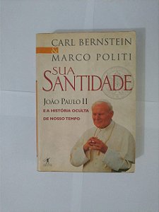 Sua Santidade: João Paulo II e a História Oculta de Nosso Tempo - Carl Bernstein e Marco Politi