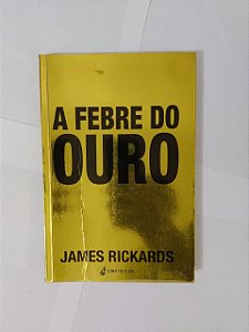 A Febre do Ouro - James Rickards