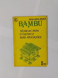 Bambu: Técnicas Para o Cultivo e Suas Aplicações - Vera Lúcia Graça
