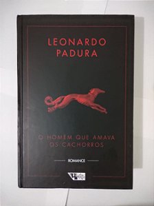 O Homem que Amava os Cachorros - Leonardo Padura - Capa Dura