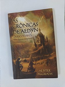 As Crônicas de Aedyn: Os Escolhidos - Alister McGrath