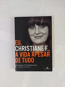 Eu, Christiane F., A Vida Apesar de Tudo - Christiane V. Felscherinow e Sonja Vukovic