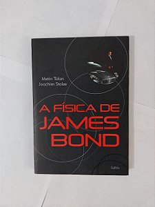 A Física de James Bond - Metin Tolan e Joachim Stolze
