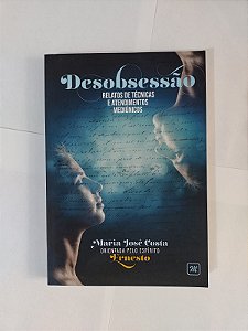 Desobsessão Relatos de Técnicas e Atendimentos Mediúnicos - Maria José Costa