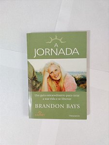 A Jornada: Um Guia Extraordinário para Curar a sua vida e se Libertar - Brandon Bays