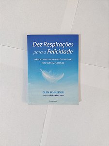 Dez Respirações Para a Felicidade - Glen Schneider